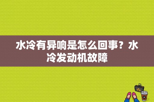 水冷有异响是怎么回事？水冷发动机故障-图1