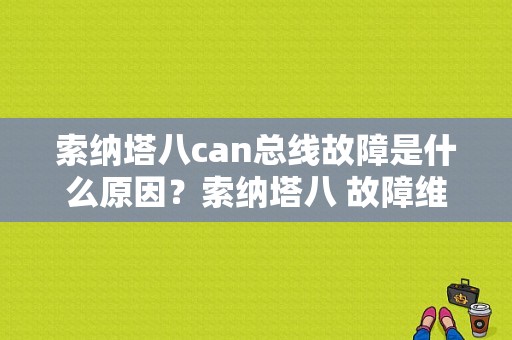 索纳塔八can总线故障是什么原因？索纳塔八 故障维修-图1