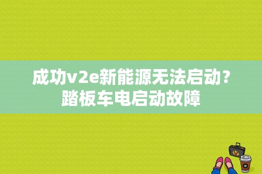 成功v2e新能源无法启动？踏板车电启动故障-图1