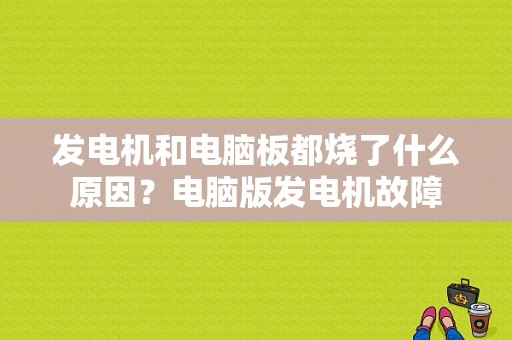 发电机和电脑板都烧了什么原因？电脑版发电机故障-图1