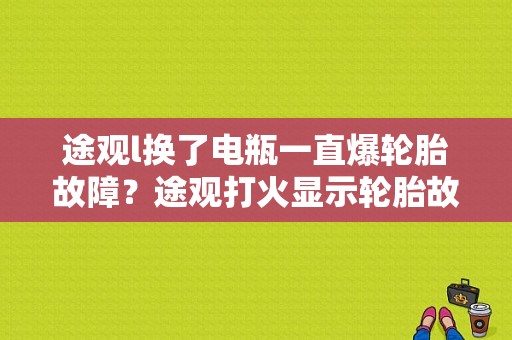 途观l换了电瓶一直爆轮胎故障？途观打火显示轮胎故障-图1