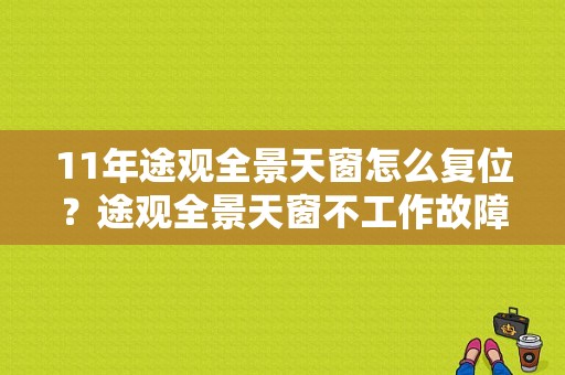 11年途观全景天窗怎么复位？途观全景天窗不工作故障-图1