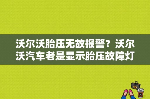 沃尔沃胎压无故报警？沃尔沃汽车老是显示胎压故障灯-图1