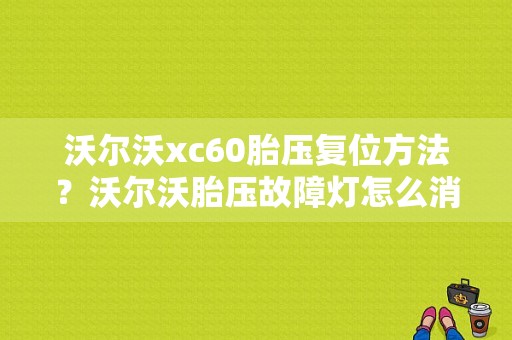 沃尔沃xc60胎压复位方法？沃尔沃胎压故障灯怎么消除