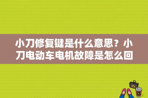 小刀修复键是什么意思？小刀电动车电机故障是怎么回事-图1