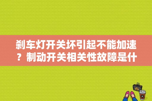 刹车灯开关坏引起不能加速？制动开关相关性故障是什么问题-图1