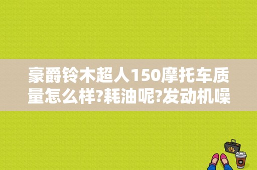 豪爵铃木超人150摩托车质量怎么样?耗油呢?发动机噪音大么？铃木超人故障-图1