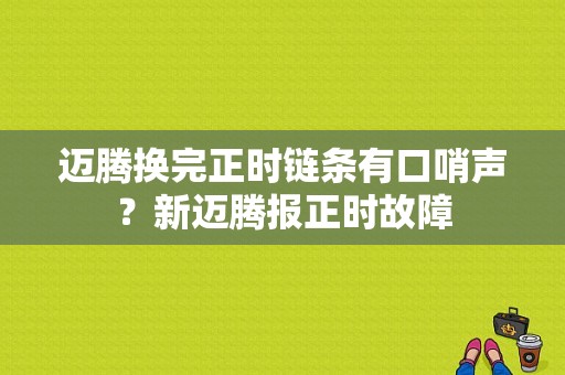 迈腾换完正时链条有口哨声？新迈腾报正时故障-图1