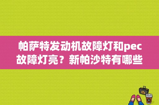 帕萨特发动机故障灯和pec故障灯亮？新帕沙特有哪些故障灯-图1