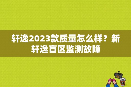 轩逸2023款质量怎么样？新轩逸盲区监测故障-图1
