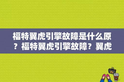 福特翼虎引擎故障是什么原？福特翼虎引擎故障？翼虎上坡起步出现引擎故障-图1
