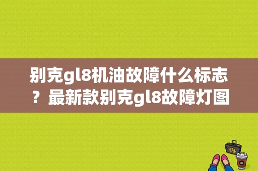 别克gl8机油故障什么标志？最新款别克gl8故障灯图标-图1