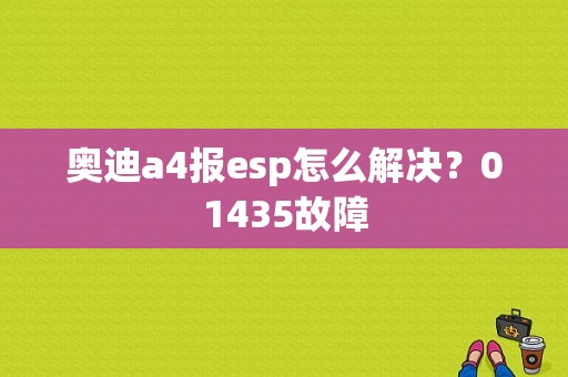 奥迪a4报esp怎么解决？01435故障-图1