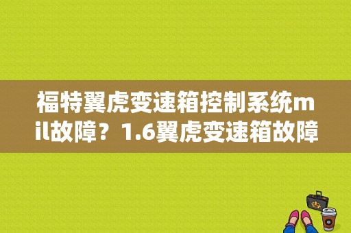 福特翼虎变速箱控制系统mil故障？1.6翼虎变速箱故障-图1