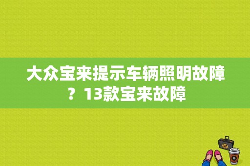 大众宝来提示车辆照明故障？13款宝来故障-图1