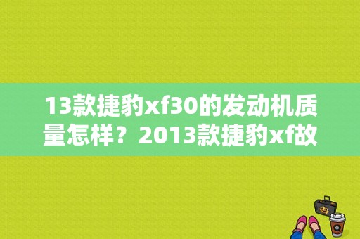 13款捷豹xf30的发动机质量怎样？2013款捷豹xf故障率-图1