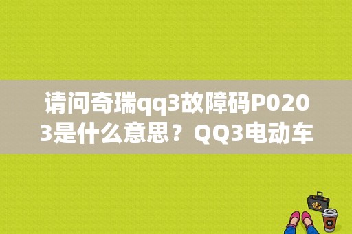 请问奇瑞qq3故障码P0203是什么意思？QQ3电动车故障-图1