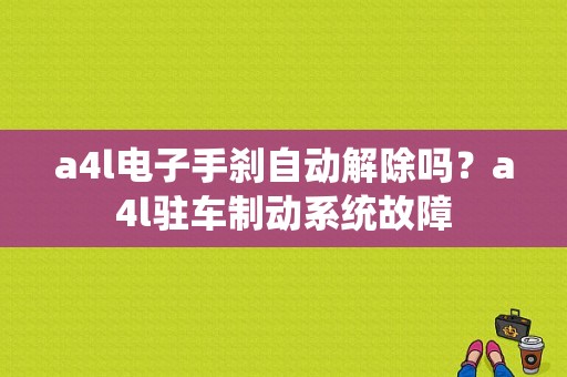 a4l电子手刹自动解除吗？a4l驻车制动系统故障-图1