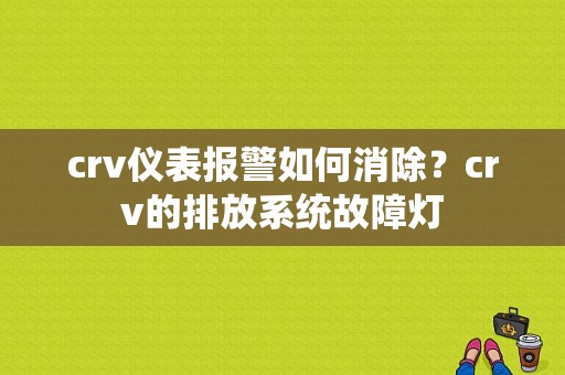 crv仪表报警如何消除？crv的排放系统故障灯-图1