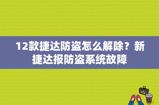 12款捷达防盗怎么解除？新捷达报防盗系统故障-图1