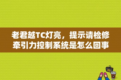 老君越TC灯亮，提示请检修牵引力控制系统是怎么回事？君越牵引力故障-图1