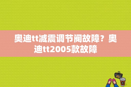 奥迪tt减震调节阀故障？奥迪tt2005款故障-图1