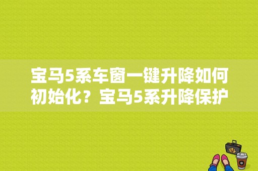 宝马5系车窗一键升降如何初始化？宝马5系升降保护故障-图1