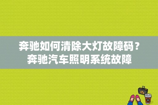 奔驰如何清除大灯故障码？奔驰汽车照明系统故障-图1