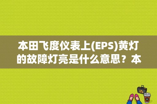 本田飞度仪表上(EPS)黄灯的故障灯亮是什么意思？本田飞度仪表盘指示灯故障码-图1