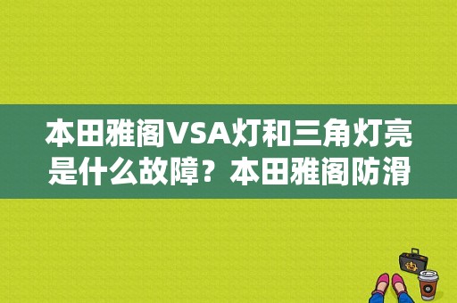 本田雅阁VSA灯和三角灯亮是什么故障？本田雅阁防滑系统故障案例-图1