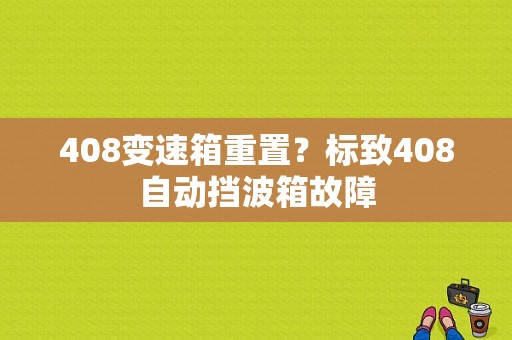 408变速箱重置？标致408自动挡波箱故障-图1