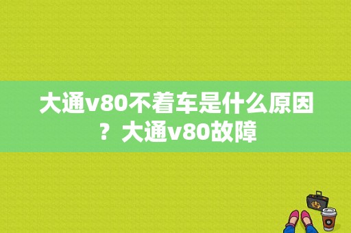大通v80不着车是什么原因？大通v80故障