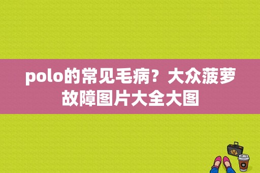 polo的常见毛病？大众菠萝故障图片大全大图-图1