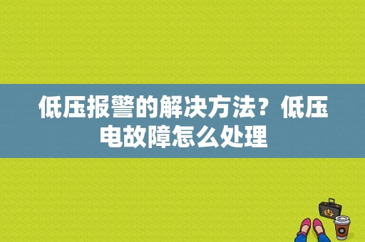 低压报警的解决方法？低压电故障怎么处理-图1