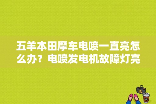 五羊本田摩车电喷一直亮怎么办？电喷发电机故障灯亮-图1