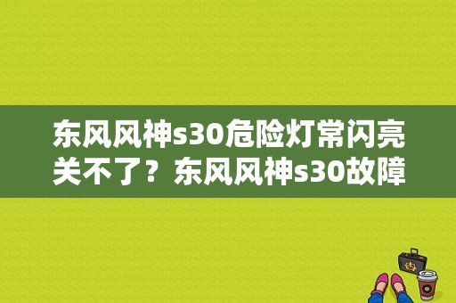 东风风神s30危险灯常闪亮关不了？东风风神s30故障灯大全-图1
