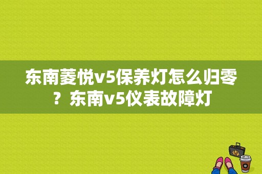 东南菱悦v5保养灯怎么归零？东南v5仪表故障灯-图1