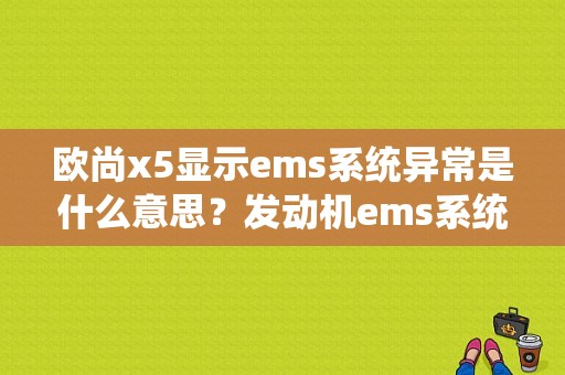 欧尚x5显示ems系统异常是什么意思？发动机ems系统故障-图1