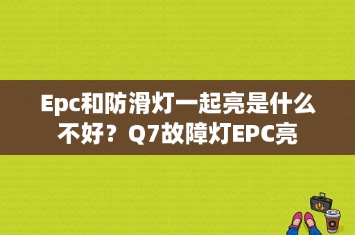 Epc和防滑灯一起亮是什么不好？Q7故障灯EPC亮-图1