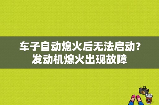 车子自动熄火后无法启动？发动机熄火出现故障-图1