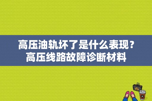 高压油轨坏了是什么表现？高压线路故障诊断材料-图1