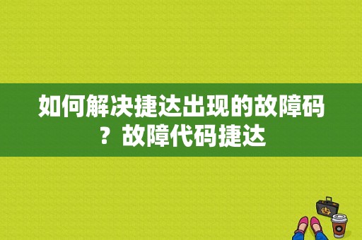 如何解决捷达出现的故障码？故障代码捷达-图1