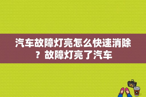 汽车故障灯亮怎么快速消除？故障灯亮了汽车-图1