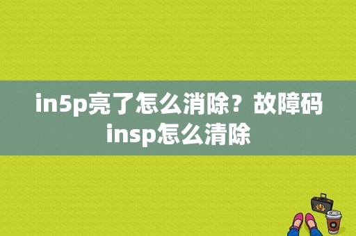 in5p亮了怎么消除？故障码insp怎么清除-图1