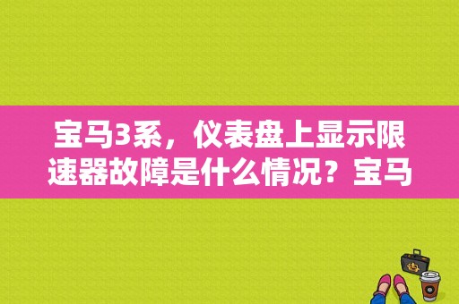 宝马3系，仪表盘上显示限速器故障是什么情况？宝马3的故障显示图-图1