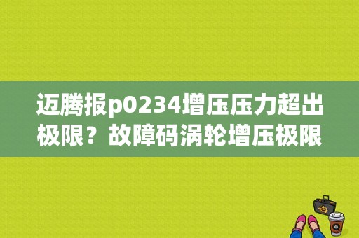 迈腾报p0234增压压力超出极限？故障码涡轮增压极限