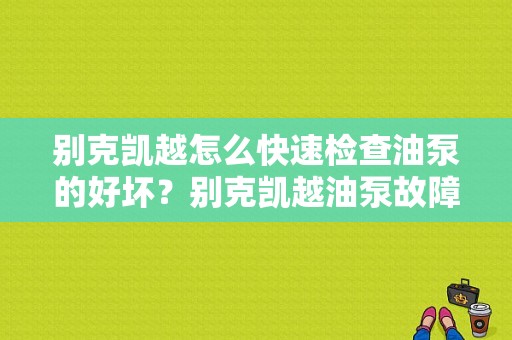 别克凯越怎么快速检查油泵的好坏？别克凯越油泵故障案例-图1