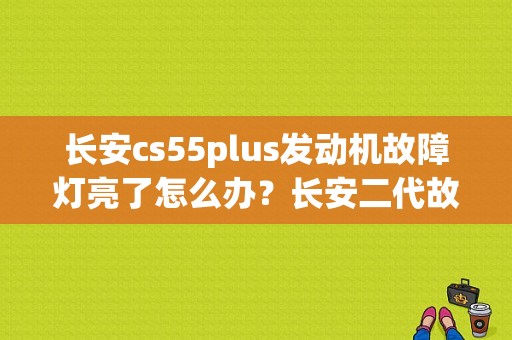 长安cs55plus发动机故障灯亮了怎么办？长安二代故障灯老亮-图1