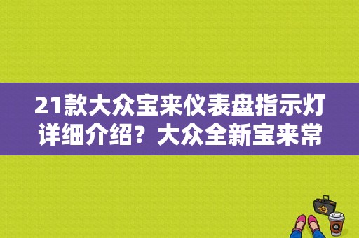 21款大众宝来仪表盘指示灯详细介绍？大众全新宝来常见故障灯-图1