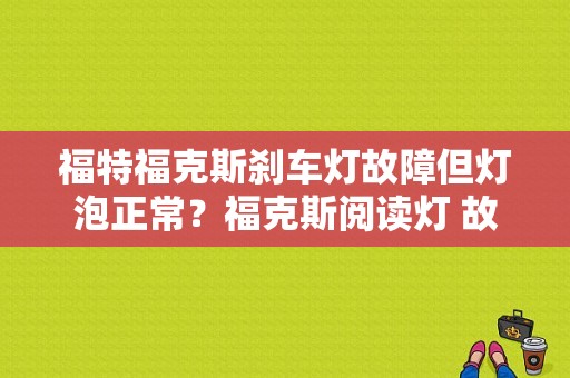 福特福克斯刹车灯故障但灯泡正常？福克斯阅读灯 故障-图1